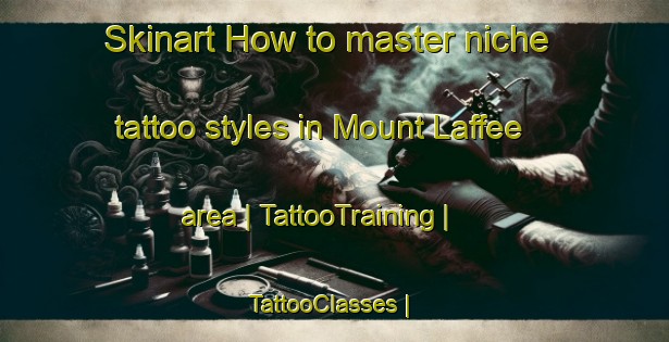 Skinart How to master niche tattoo styles in Mount Laffee area | TattooTraining | TattooClasses | SkinartTraining-United States